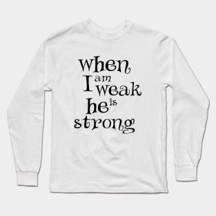 When i am weak he is strong Long Sleeve T-Shirt